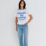 Thanks for Coming - Everyday Tee